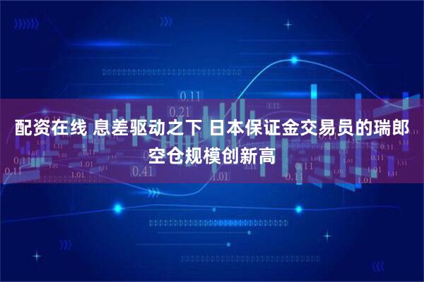 配资在线 息差驱动之下 日本保证金交易员的瑞郎空仓规模创新高