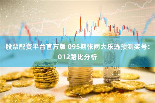 股票配资平台官方版 095期张雨大乐透预测奖号：012路比分析